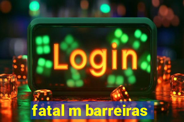 fatal m barreiras